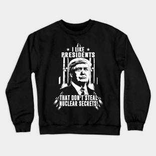 I Like Presidents That Don't Steal Nuclear Secrets Crewneck Sweatshirt